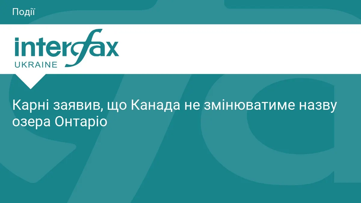 Карні відповів Трампу: озеро Онтаріо не змінюватиме назву